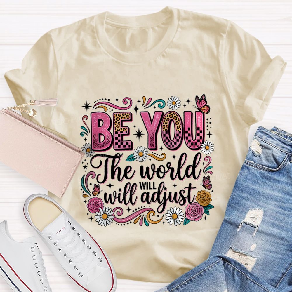 Be You The World Will Adjust Teacher T-shirt