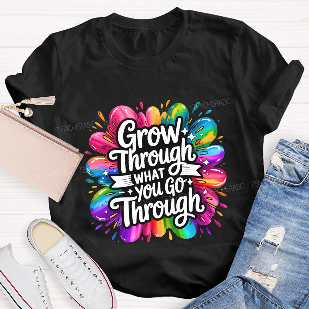Grow Through What You Go Through Teacher T-shirt