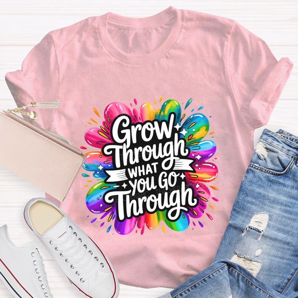 Grow Through What You Go Through Teacher T-shirt