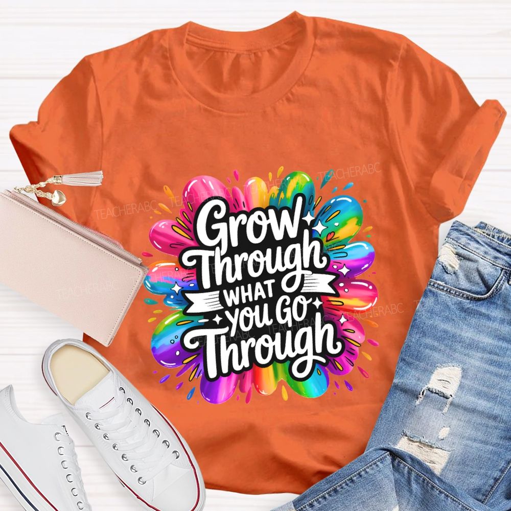 Grow Through What You Go Through Teacher T-shirt