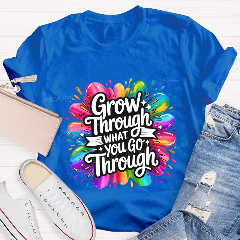 Grow Through What You Go Through Teacher T-shirt