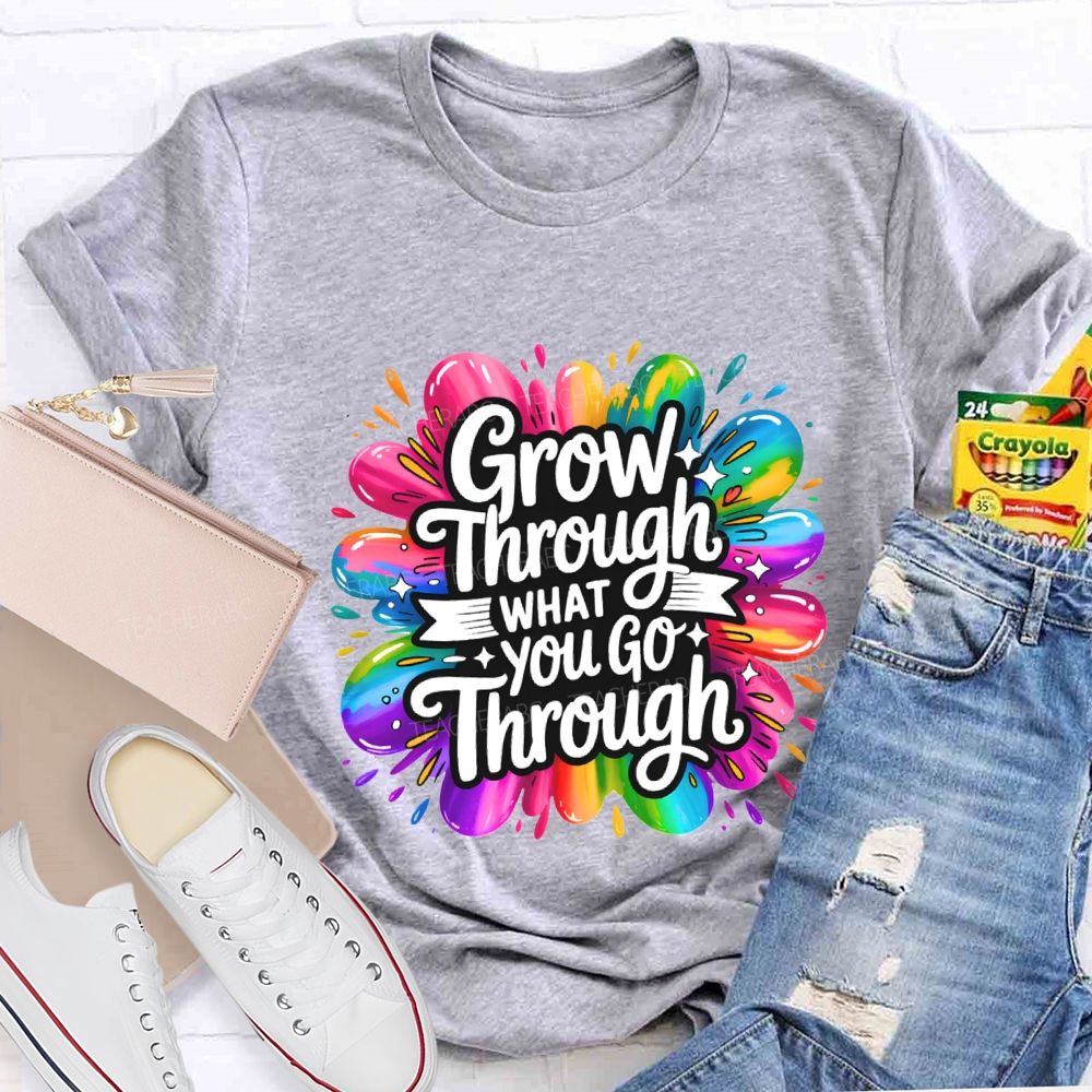 Grow Through What You Go Through Teacher T-shirt