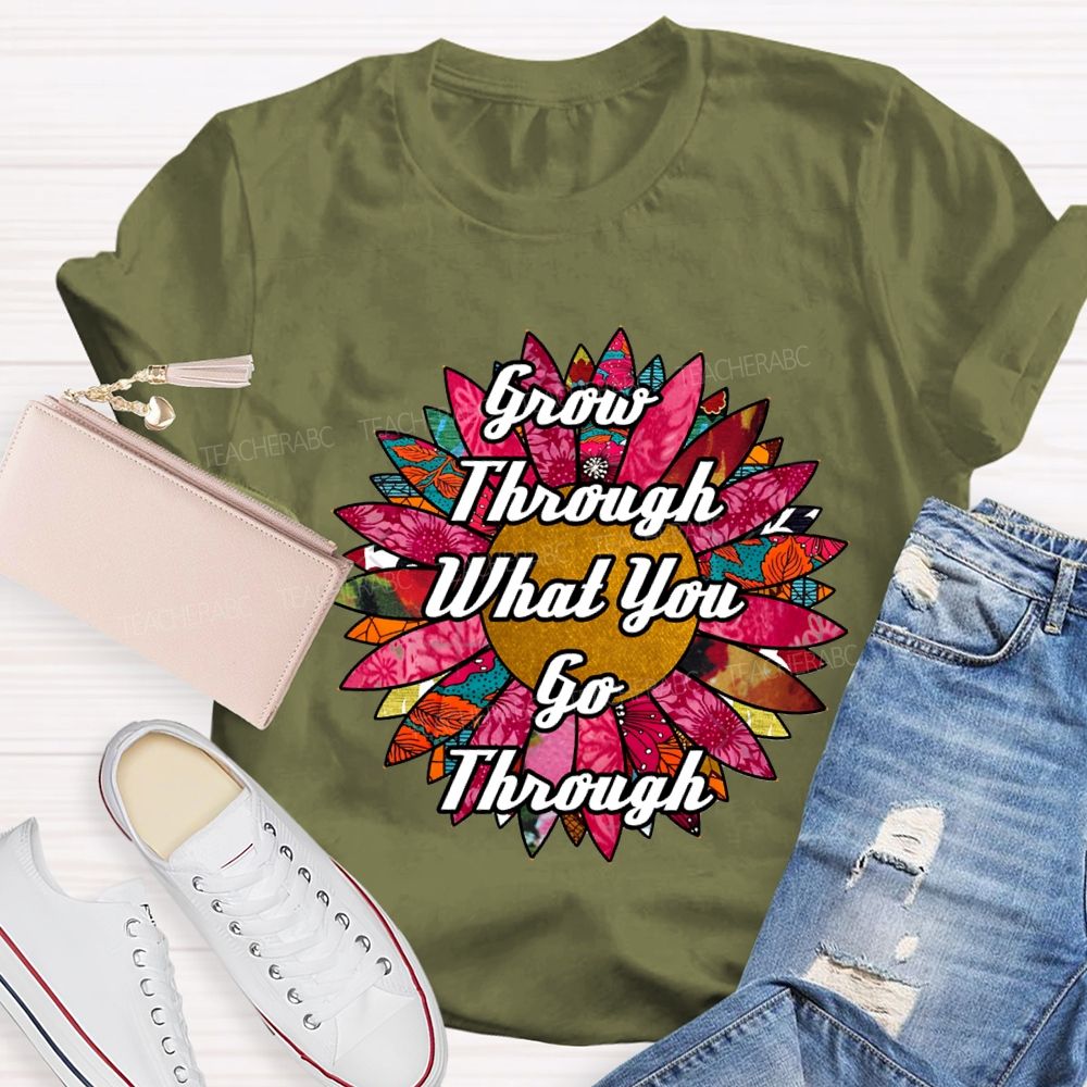 Grow Through What You Go Through Ten Thousand Flowers In Full Bloom Teacher T-shirt