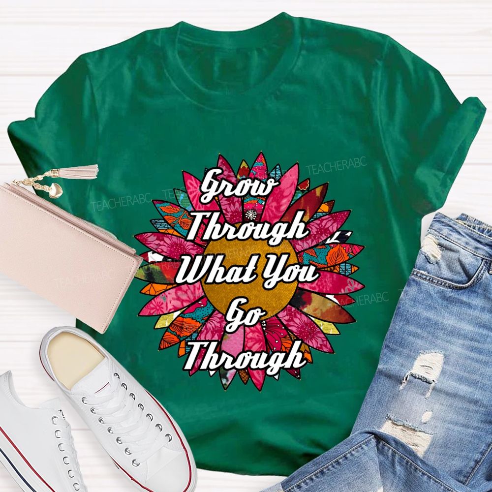 Grow Through What You Go Through Ten Thousand Flowers In Full Bloom Teacher T-shirt