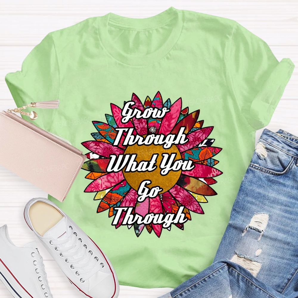 Grow Through What You Go Through Ten Thousand Flowers In Full Bloom Teacher T-shirt