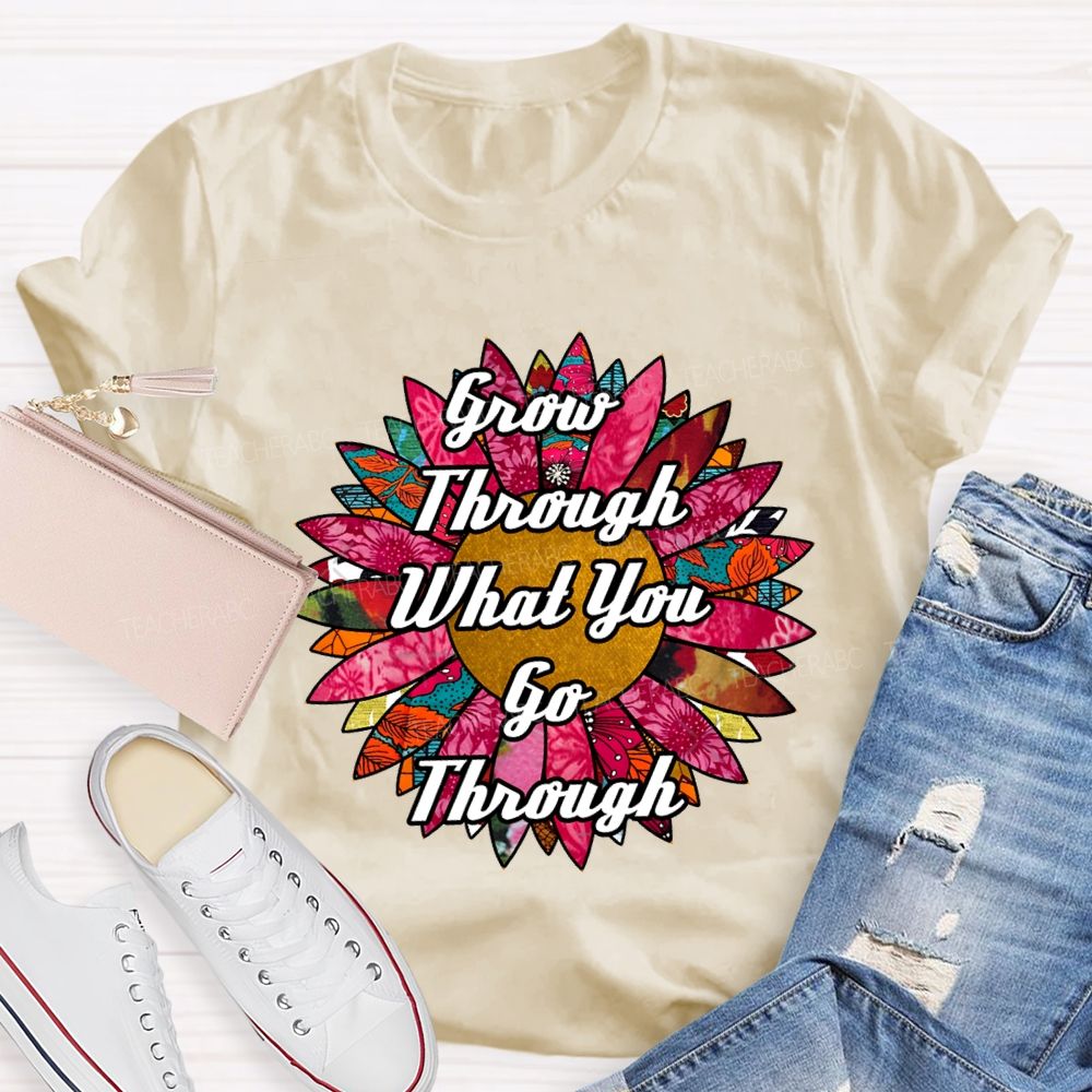 Grow Through What You Go Through Ten Thousand Flowers In Full Bloom Teacher T-shirt
