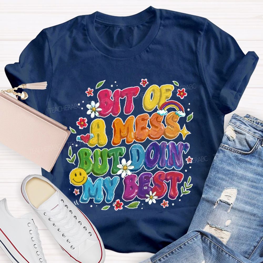 Bit Of A Mess But Doin' My Best  Teacher T-shirt