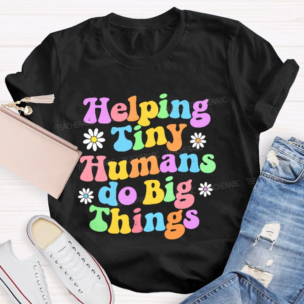 Helping Tiny Humans Do Big Things Letters  Teacher T-shirt