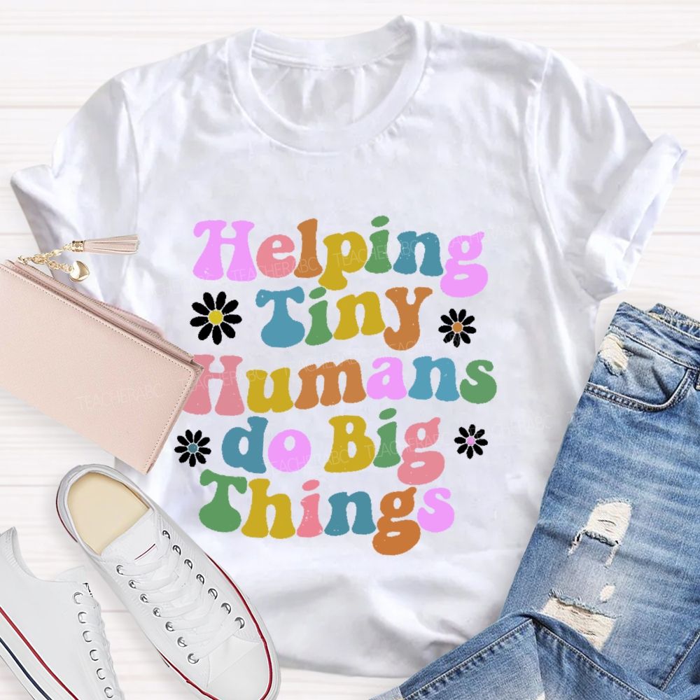 Helping Tiny Humans Do Big Things Letters  Teacher T-shirt