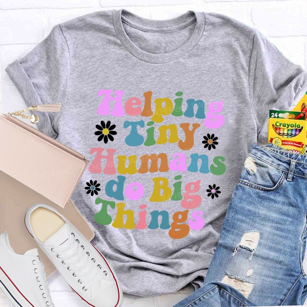 Helping Tiny Humans Do Big Things Letters  Teacher T-shirt