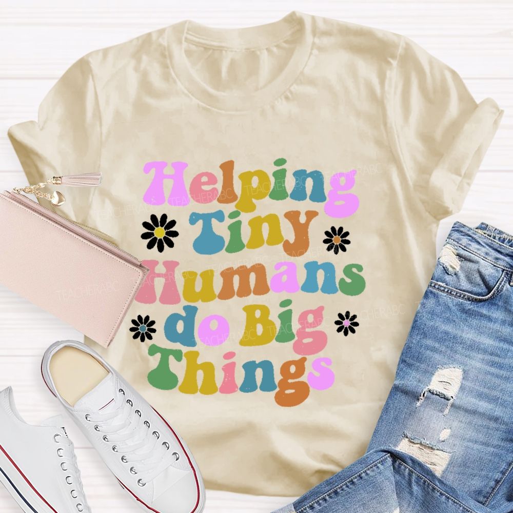 Helping Tiny Humans Do Big Things Letters  Teacher T-shirt