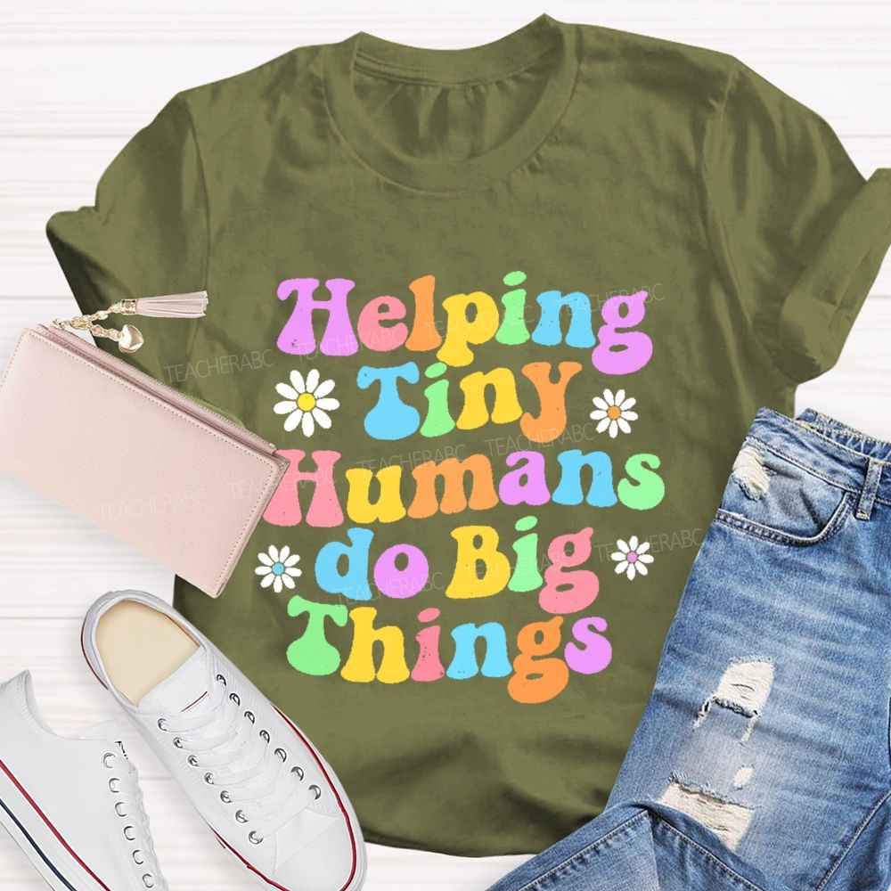 Helping Tiny Humans Do Big Things Letters  Teacher T-shirt