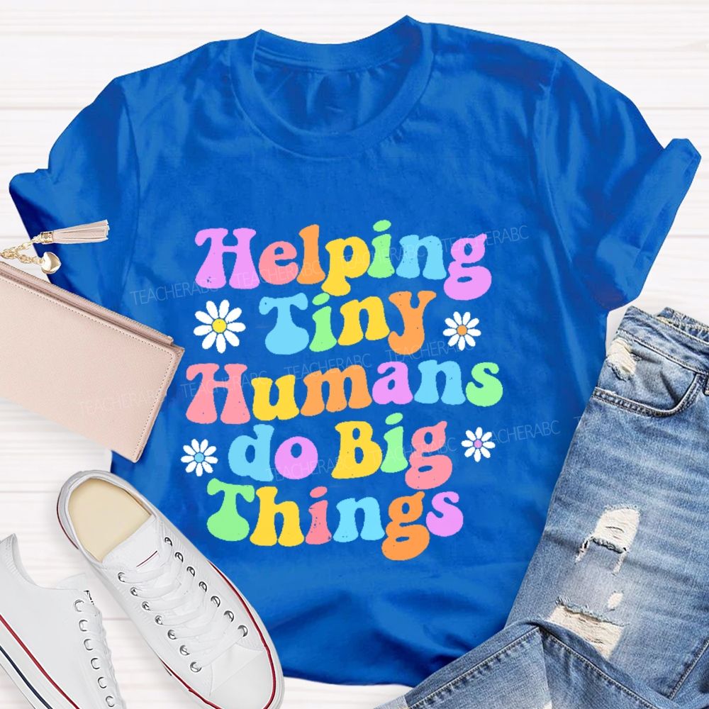 Helping Tiny Humans Do Big Things Letters  Teacher T-shirt