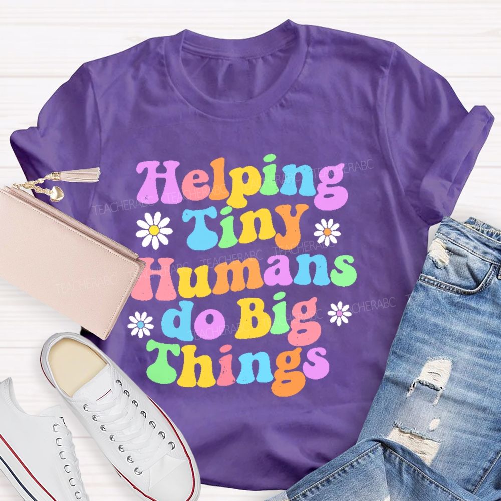 Helping Tiny Humans Do Big Things Letters  Teacher T-shirt