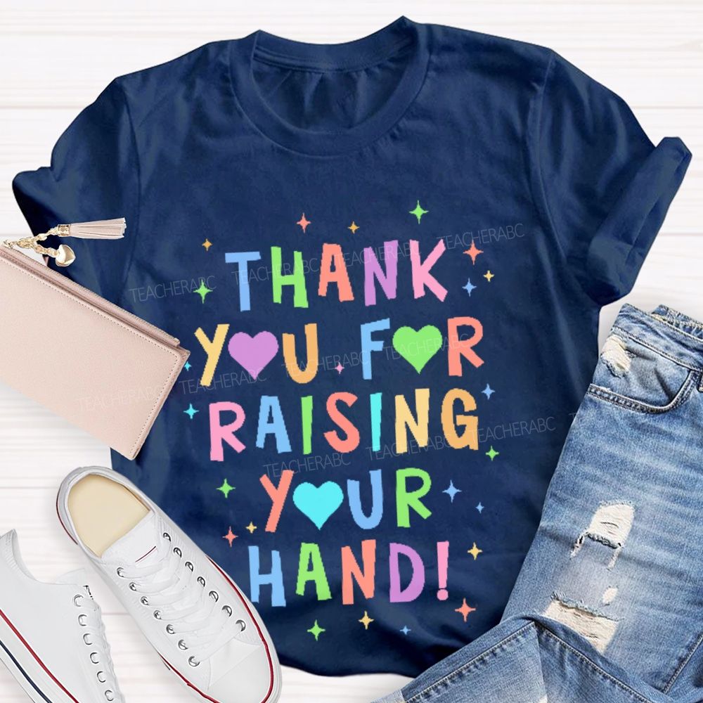 Thank You For Raising Your Hand  Teacher T-shirt