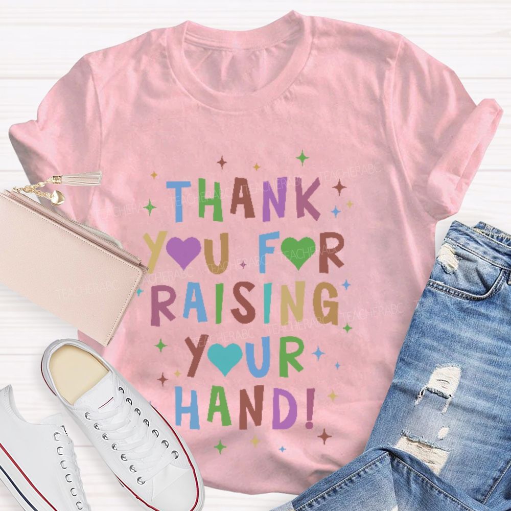 Thank You For Raising Your Hand  Teacher T-shirt