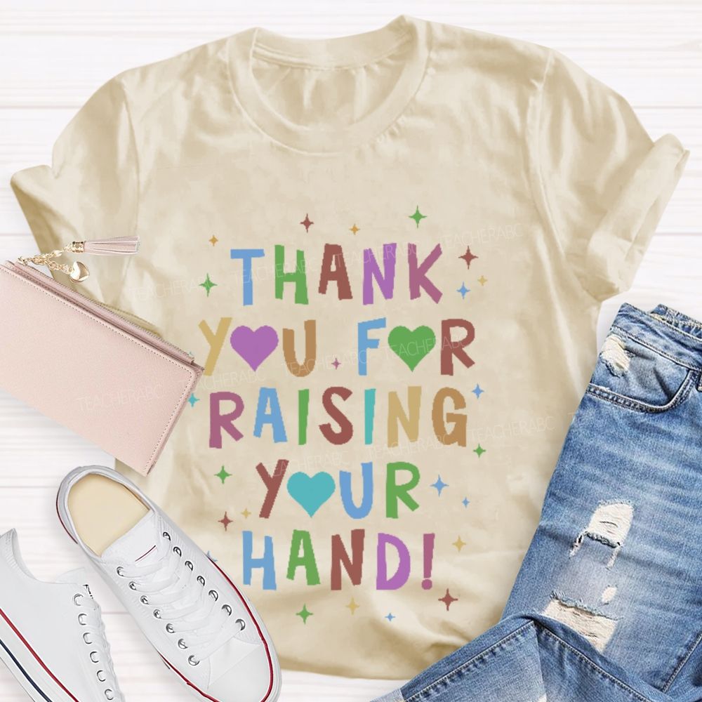 Thank You For Raising Your Hand  Teacher T-shirt
