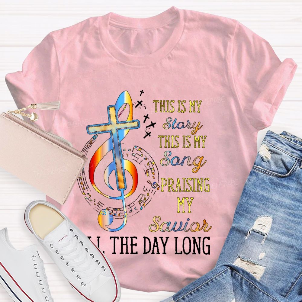 This Is My Story This Is My Song Praising My Savior All The Day Long  Teacher T-shirt