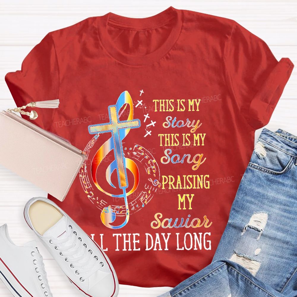 This Is My Story This Is My Song Praising My Savior All The Day Long  Teacher T-shirt