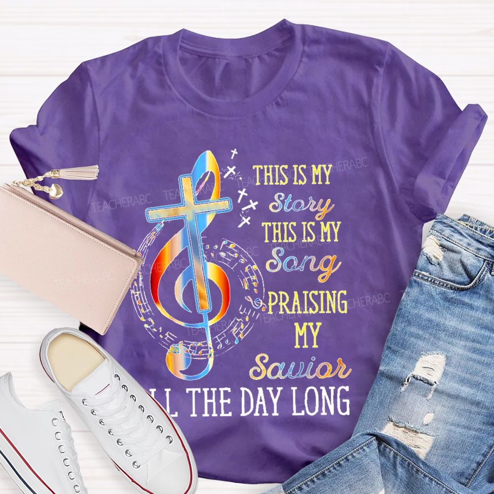 This Is My Story This Is My Song Praising My Savior All The Day Long  Teacher T-shirt