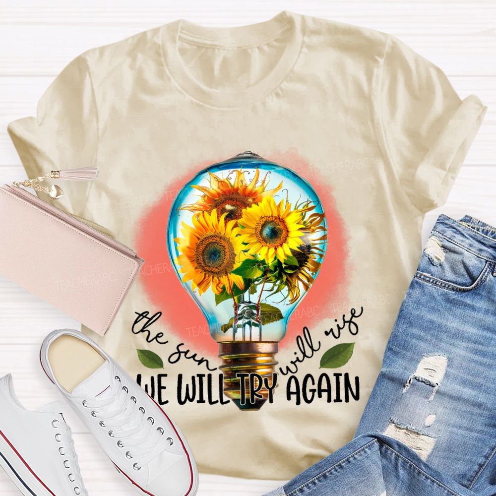 The Sun Will Rise We Will Try Again  Graphic  Teacher T-shirt