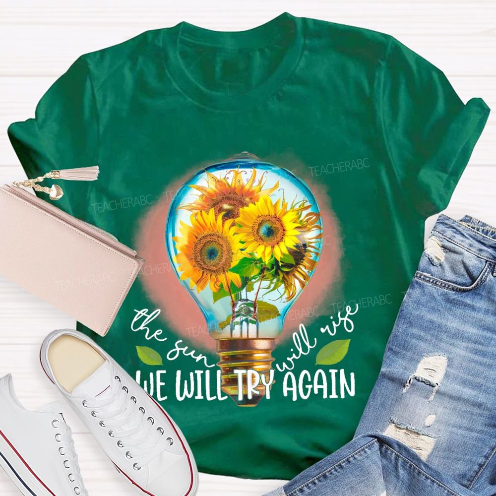 The Sun Will Rise We Will Try Again  Graphic  Teacher T-shirt