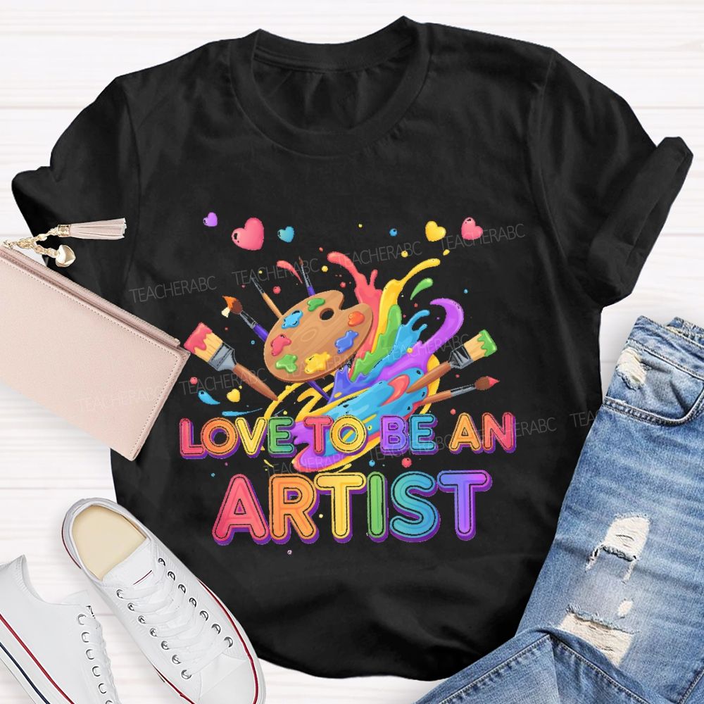 Love To Be An Artist Graphic  Teacher T-shirt