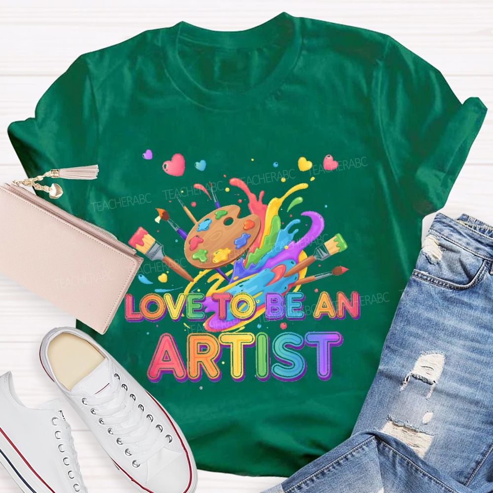 Love To Be An Artist Graphic  Teacher T-shirt