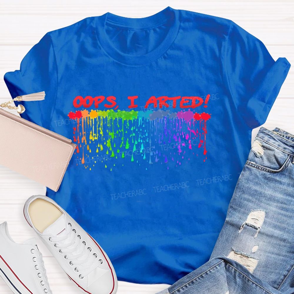 Oops  I Arted  Teacher T-shirt