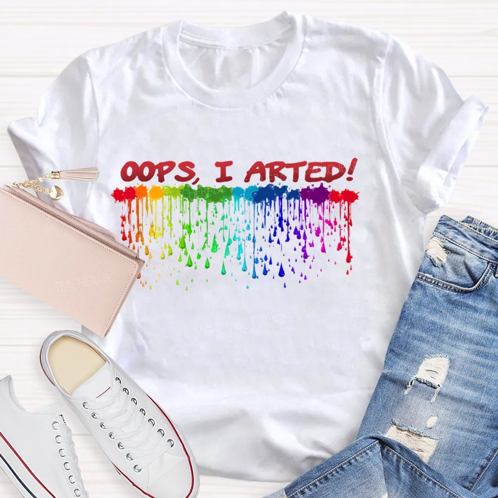 Oops  I Arted  Teacher T-shirt