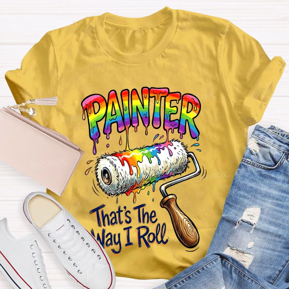Painter That's The Way I Roll  Teacher T-shirt