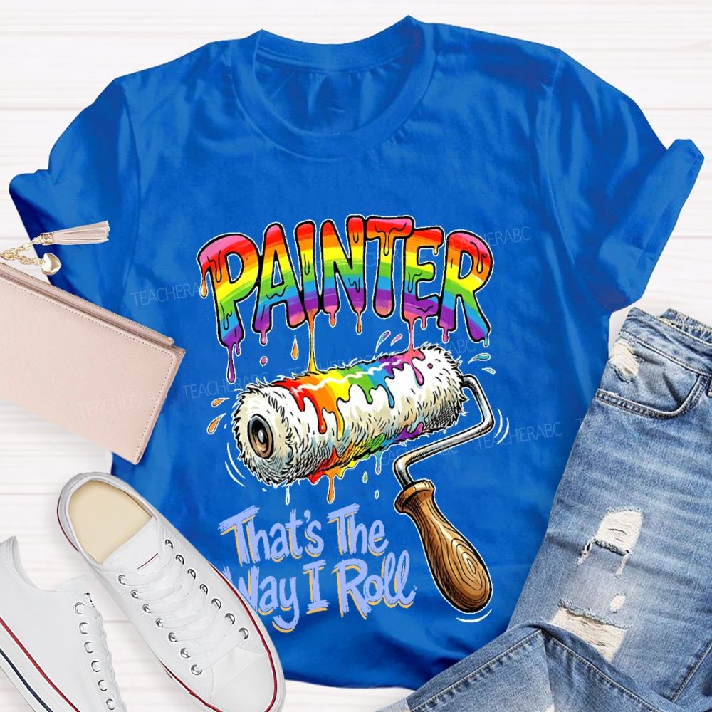 Painter That's The Way I Roll  Teacher T-shirt