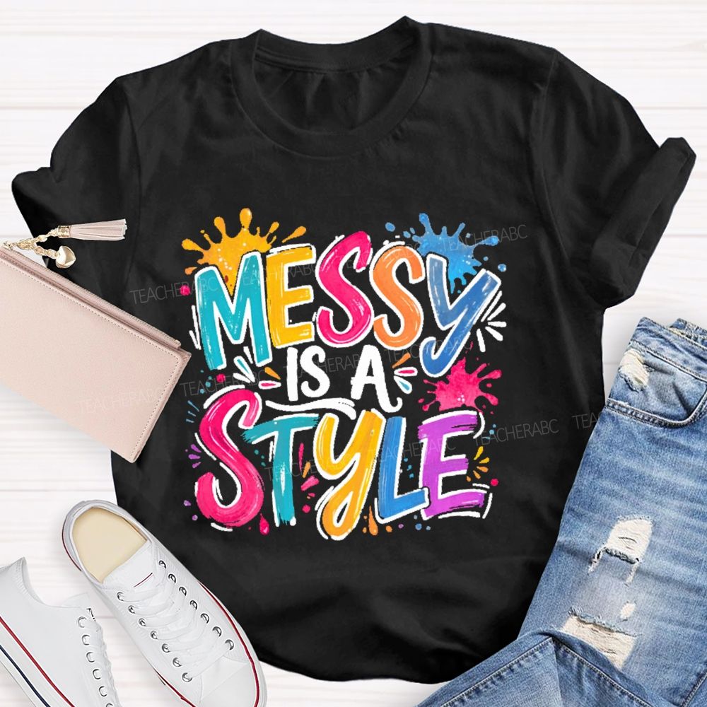 Messy Is A Style  Teacher T-shirt