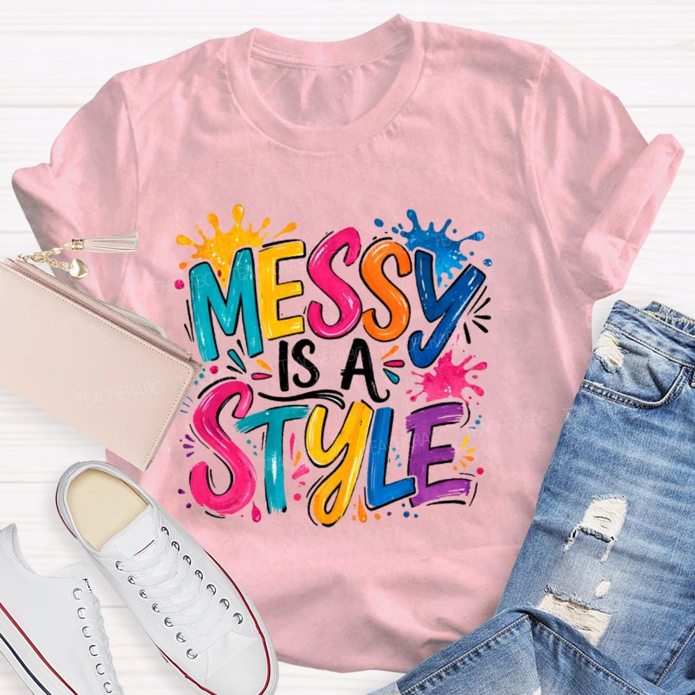 Messy Is A Style  Teacher T-shirt