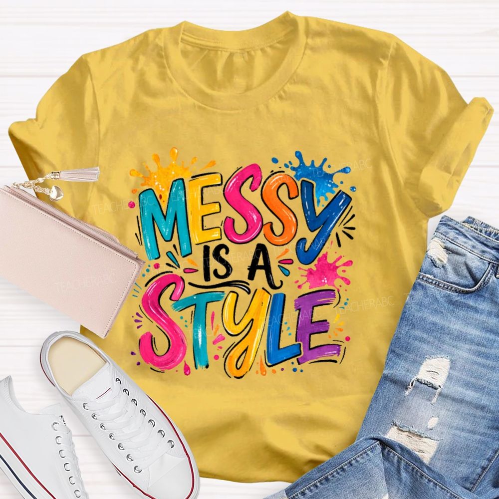 Messy Is A Style  Teacher T-shirt