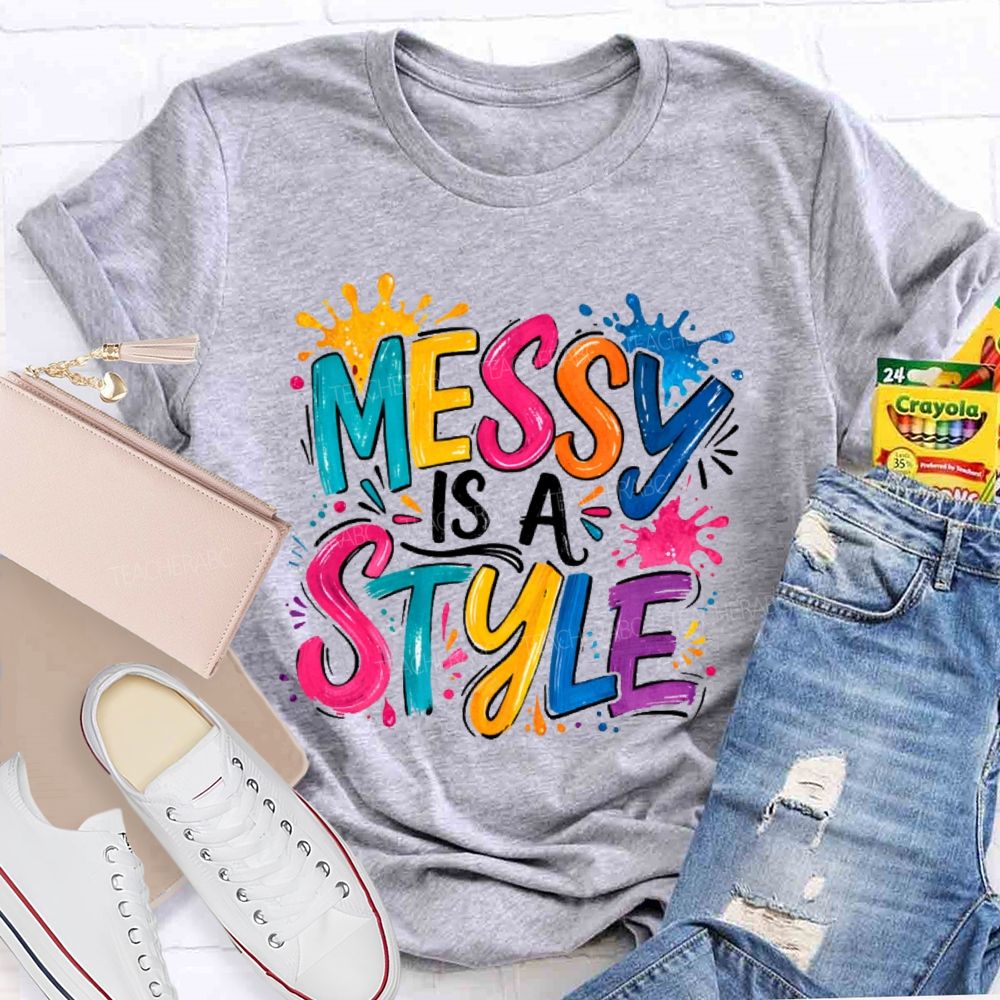 Messy Is A Style  Teacher T-shirt