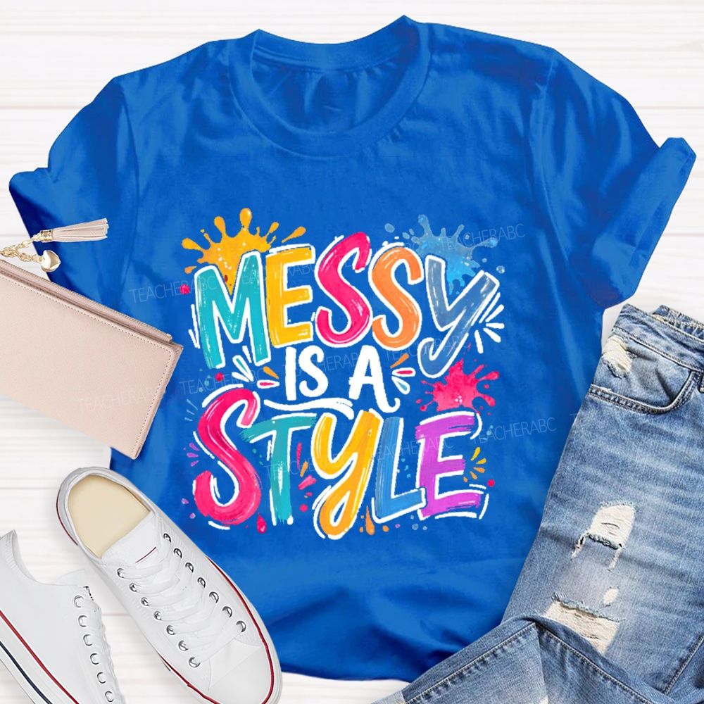 Messy Is A Style  Teacher T-shirt