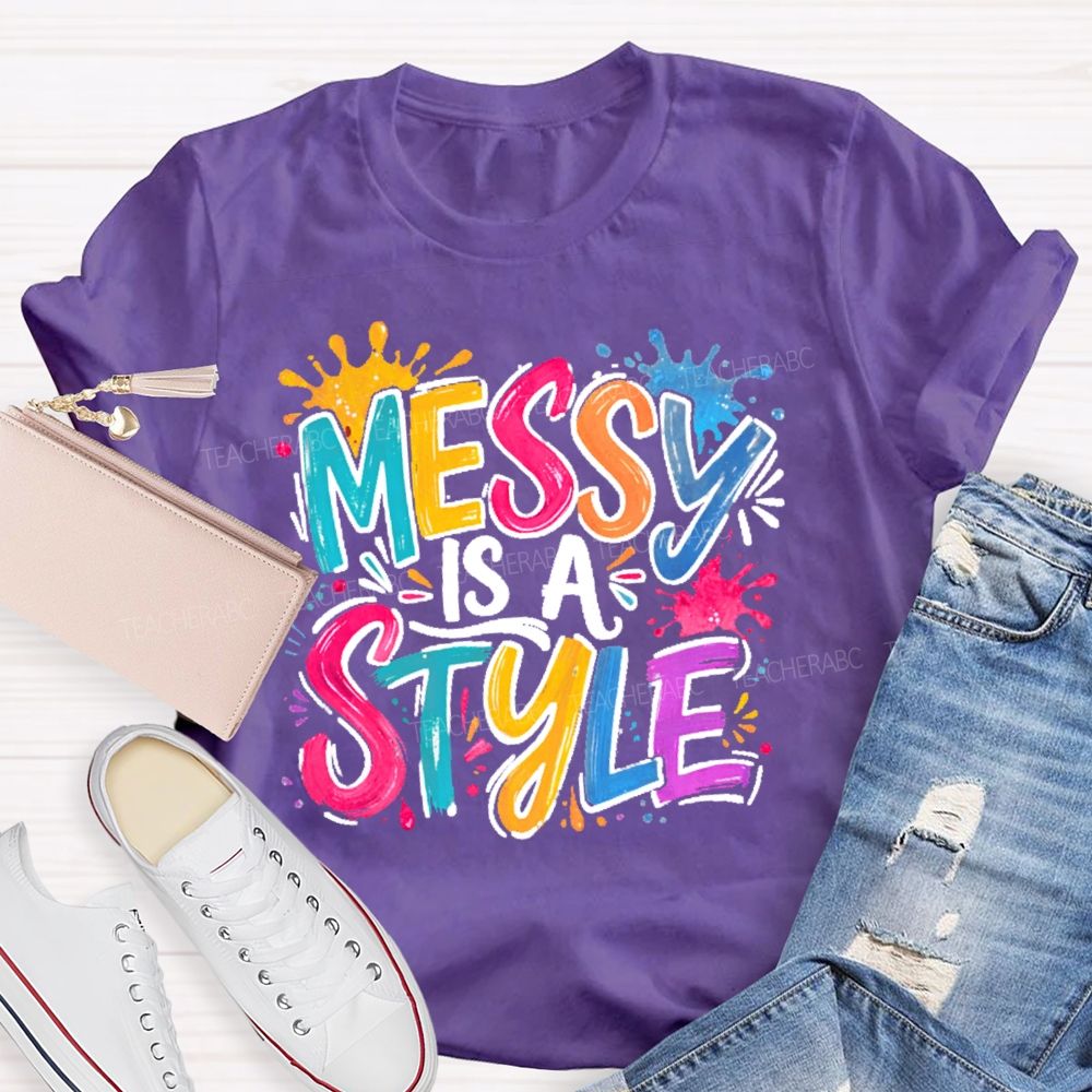 Messy Is A Style  Teacher T-shirt
