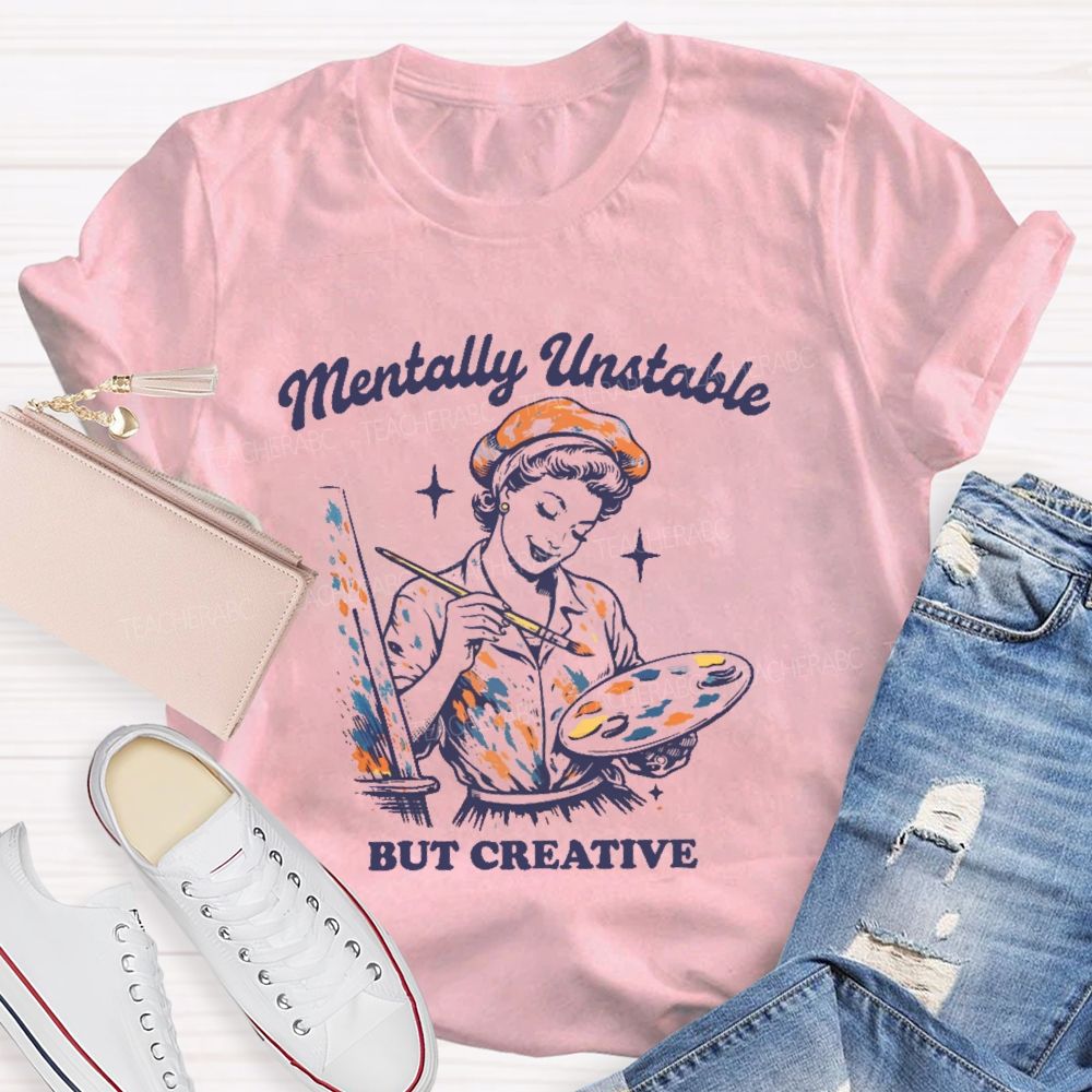Mentally Unstable  But Creative   Teacher T-shirt