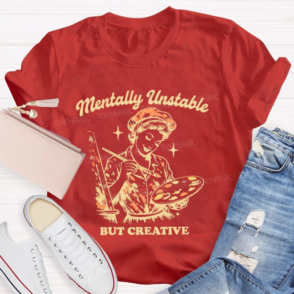 Mentally Unstable  But Creative   Teacher T-shirt
