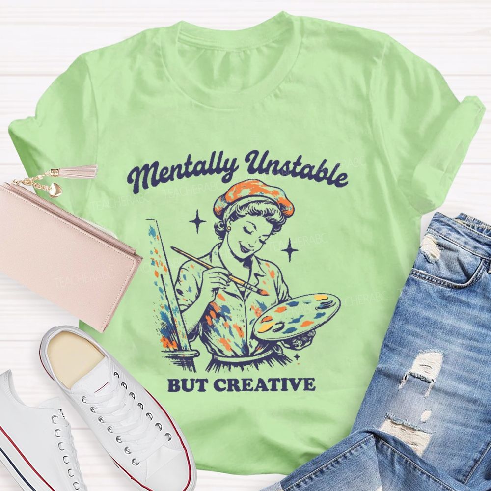 Mentally Unstable  But Creative   Teacher T-shirt