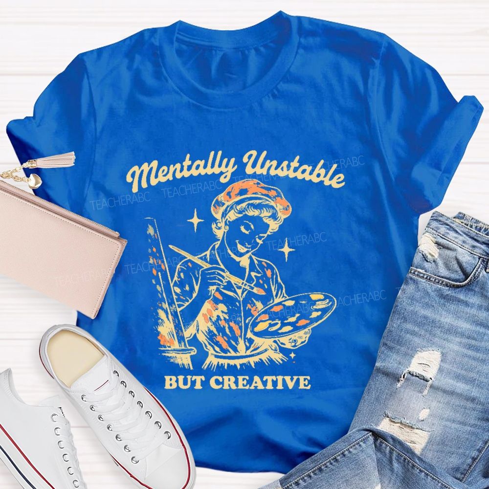 Mentally Unstable  But Creative   Teacher T-shirt
