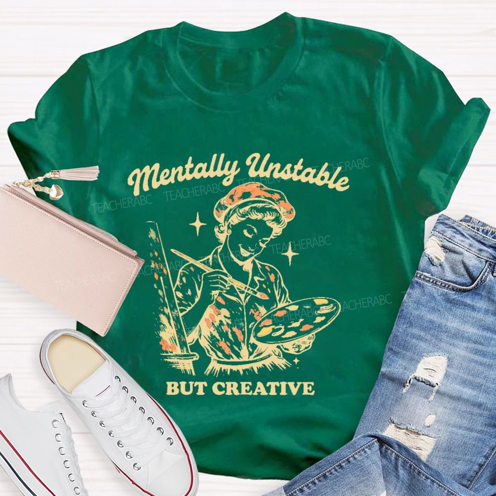 Mentally Unstable  But Creative   Teacher T-shirt