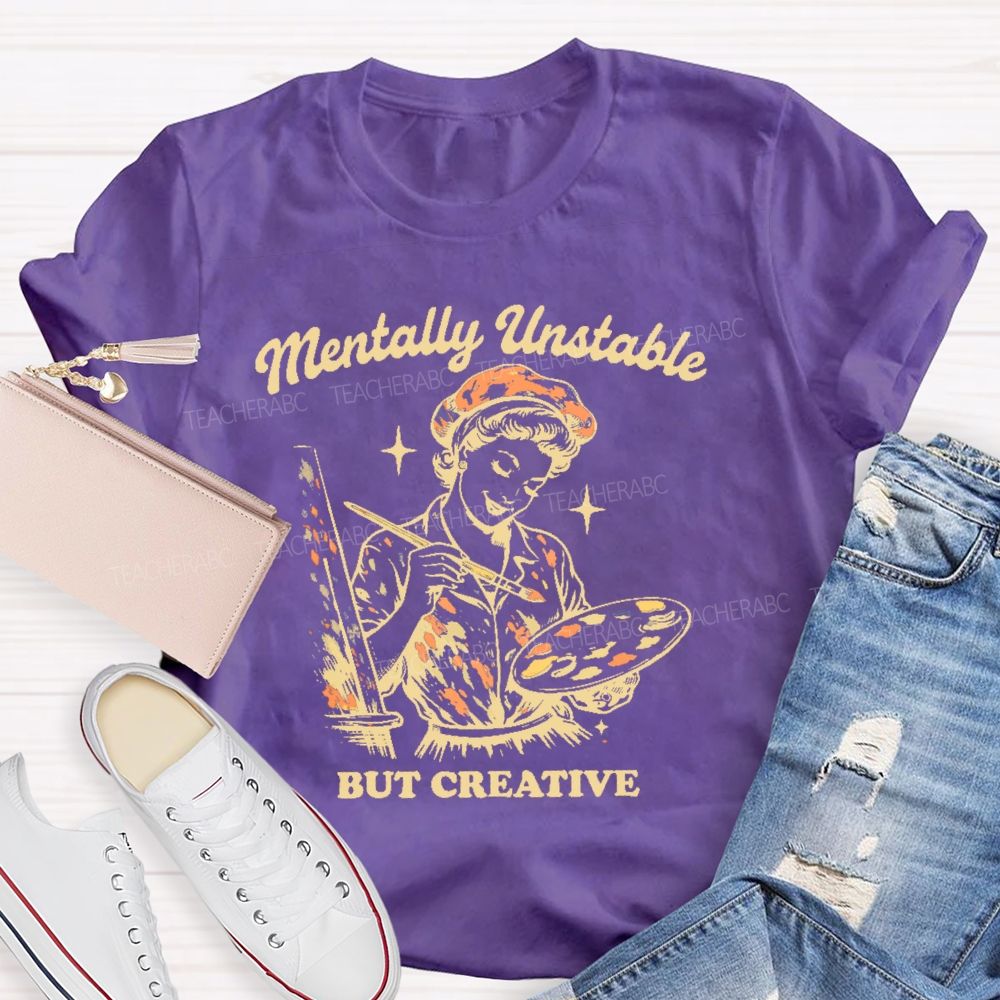 Mentally Unstable  But Creative   Teacher T-shirt