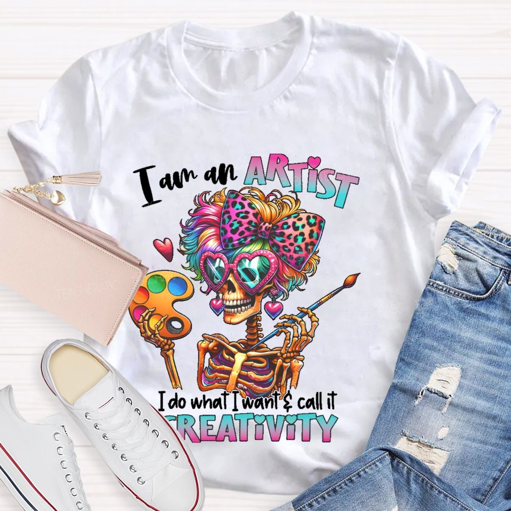 I Am An Artist I Do What I Want & Call It Reativity   Teacher T-shirt
