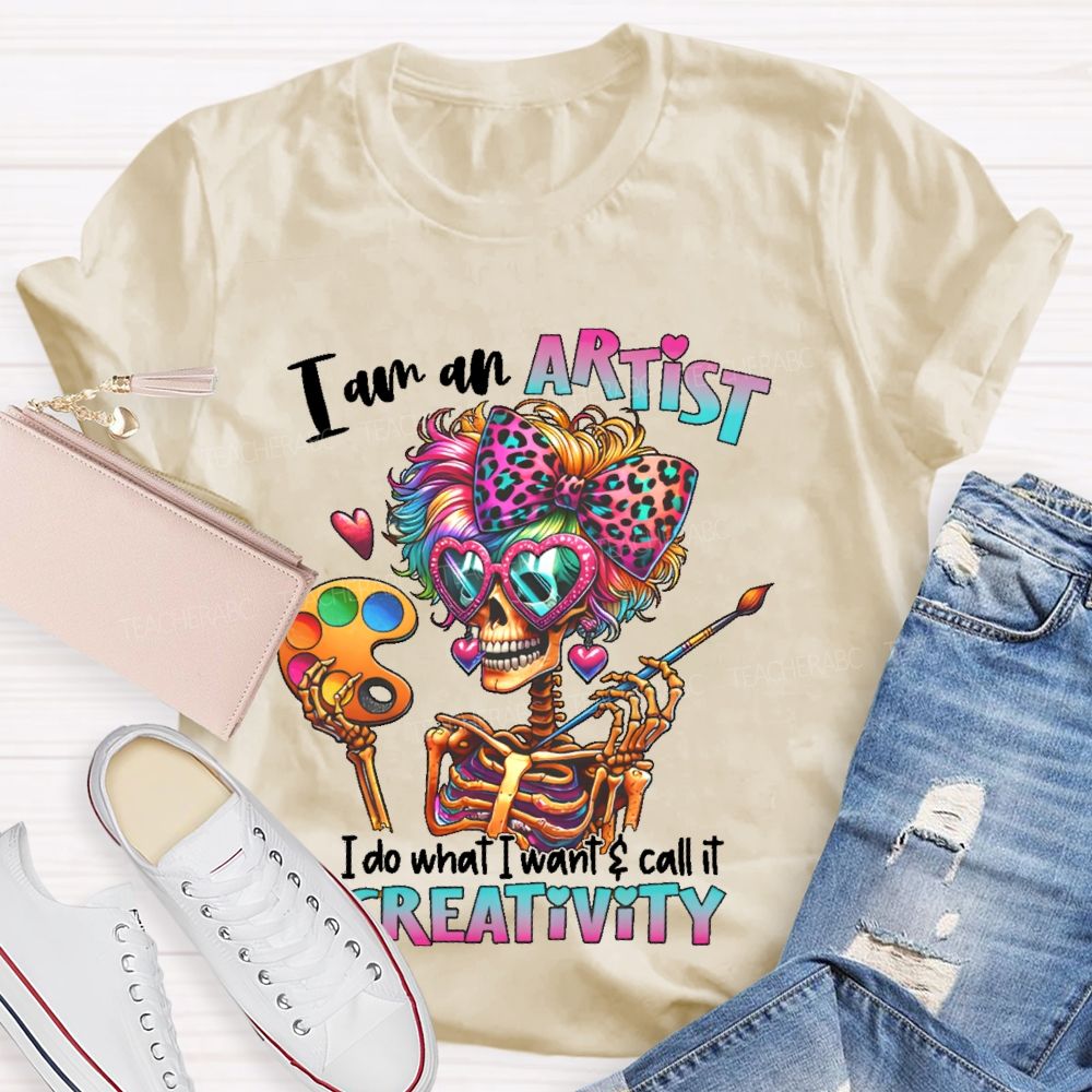 I Am An Artist I Do What I Want & Call It Reativity   Teacher T-shirt