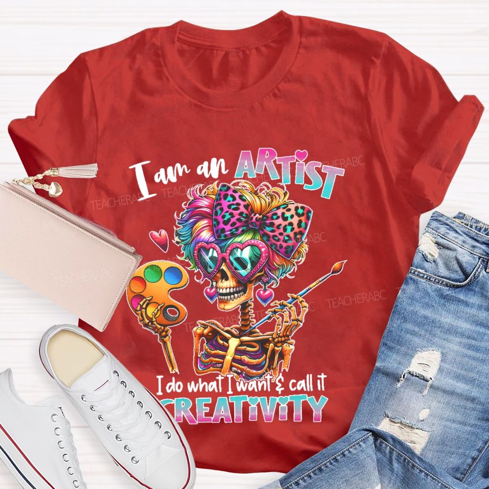 I Am An Artist I Do What I Want & Call It Reativity   Teacher T-shirt
