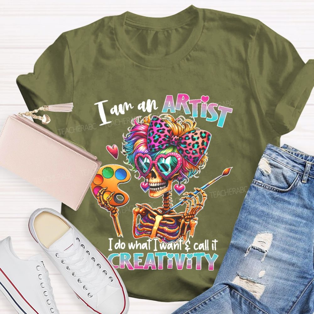 I Am An Artist I Do What I Want & Call It Reativity   Teacher T-shirt