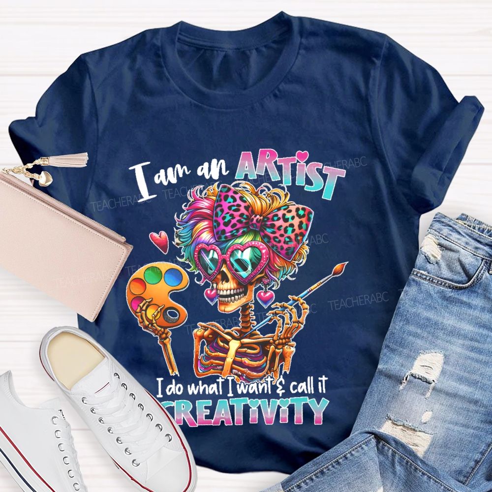 I Am An Artist I Do What I Want & Call It Reativity   Teacher T-shirt