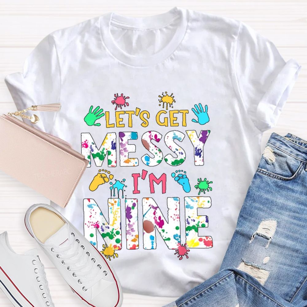 Personalized Number  Let's Get Messy I'm Nine  Teacher T-shirt